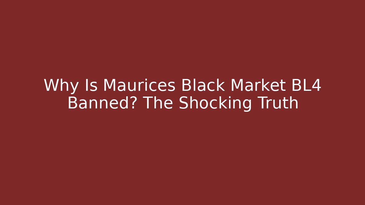 Why Is Maurices Black Market BL4 Banned? The Shocking Truth