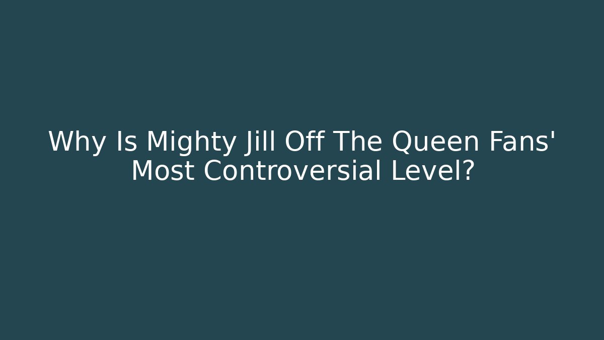 Why Is Mighty Jill Off The Queen Fans' Most Controversial Level?