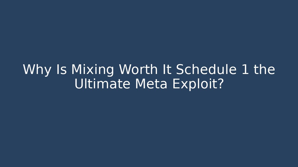 Why Is Mixing Worth It Schedule 1 the Ultimate Meta Exploit? - Boomer Naturals