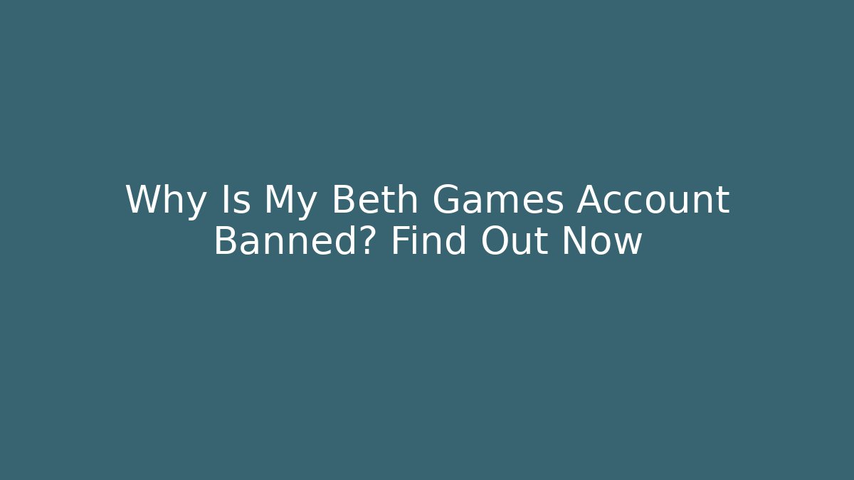 Why Is My Beth Games Account Banned? Find Out Now