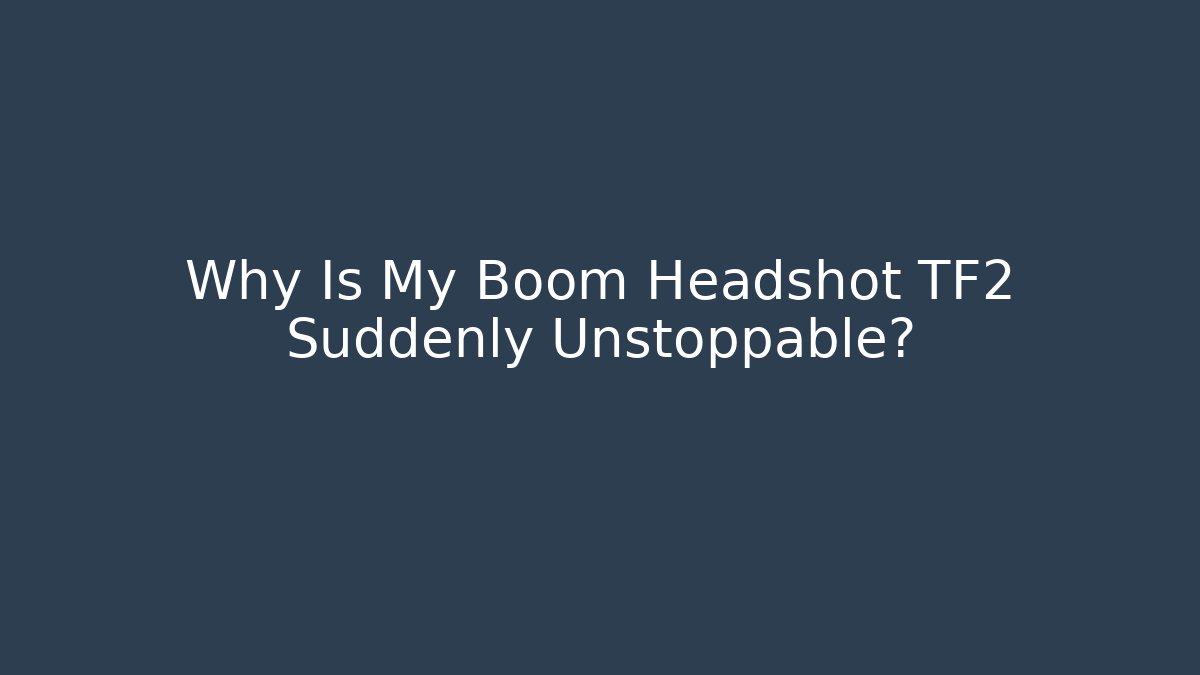 Why Is My Boom Headshot TF2 Suddenly Unstoppable?