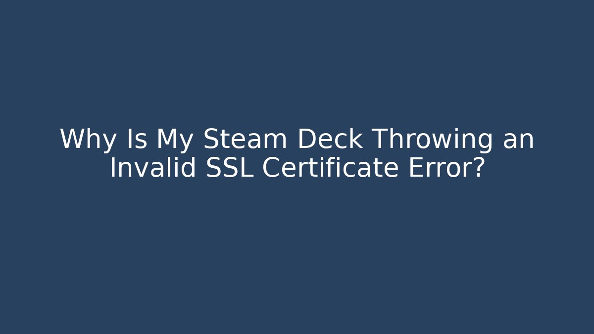 Why Is My Steam Deck Throwing an Invalid SSL Certificate Error? - Boomer Naturals