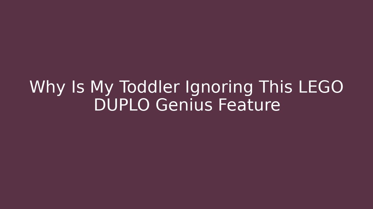 Why Is My Toddler Ignoring This LEGO DUPLO Genius Feature
