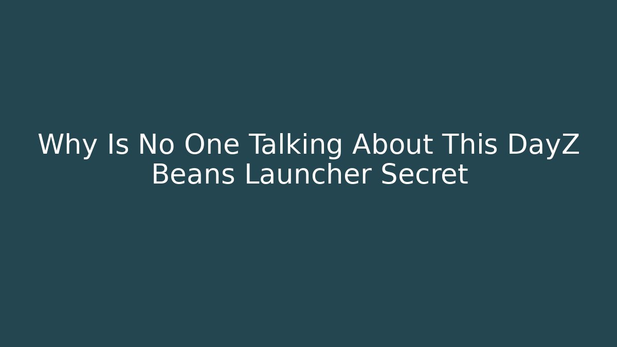 Why Is No One Talking About This DayZ Beans Launcher Secret