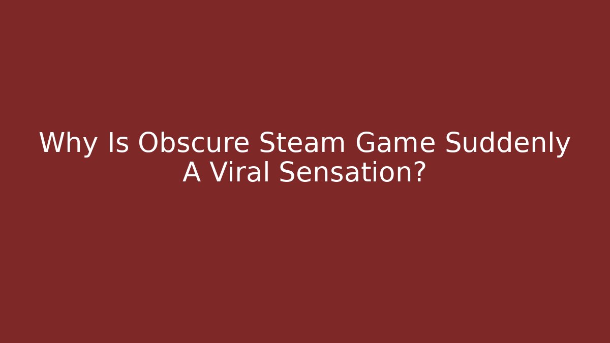Why Is Obscure Steam Game Suddenly A Viral Sensation?