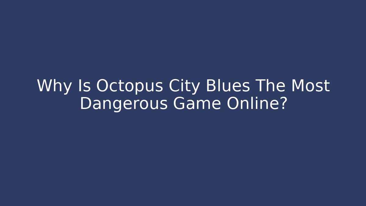 Why Is Octopus City Blues The Most Dangerous Game Online?