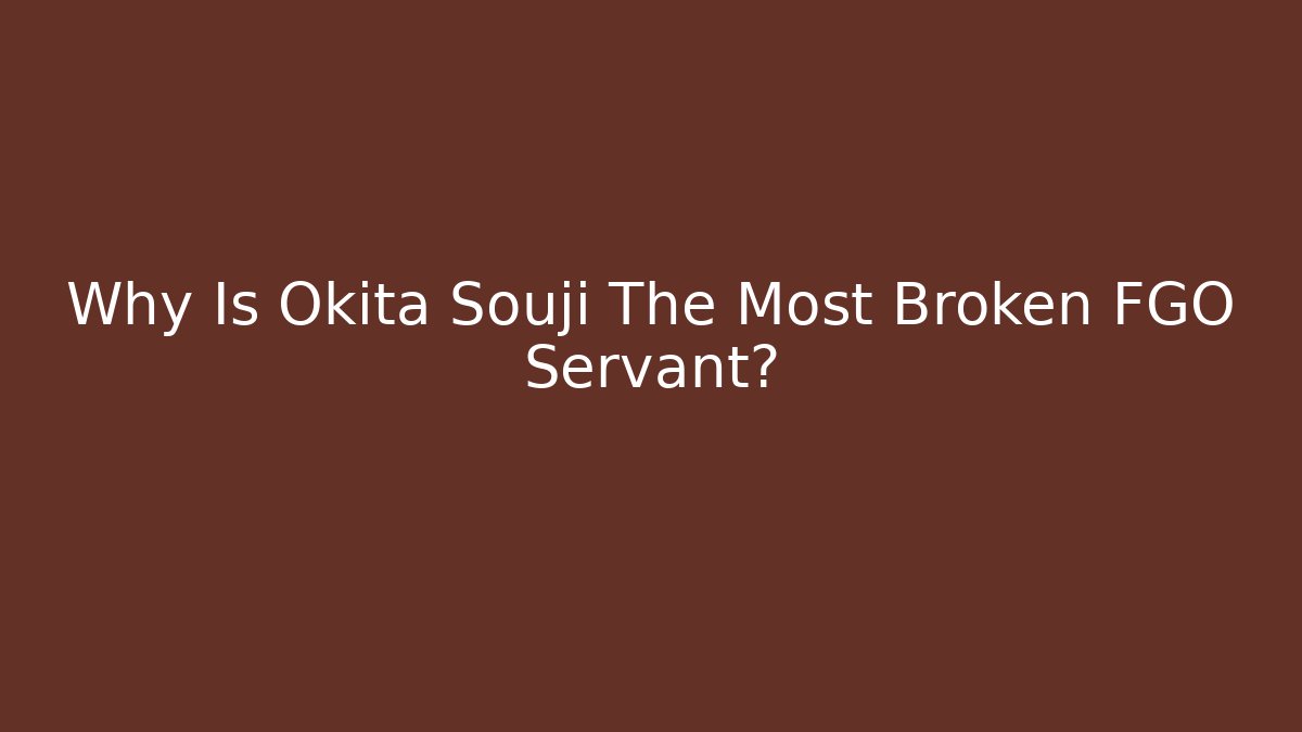 Why Is Okita Souji The Most Broken FGO Servant?