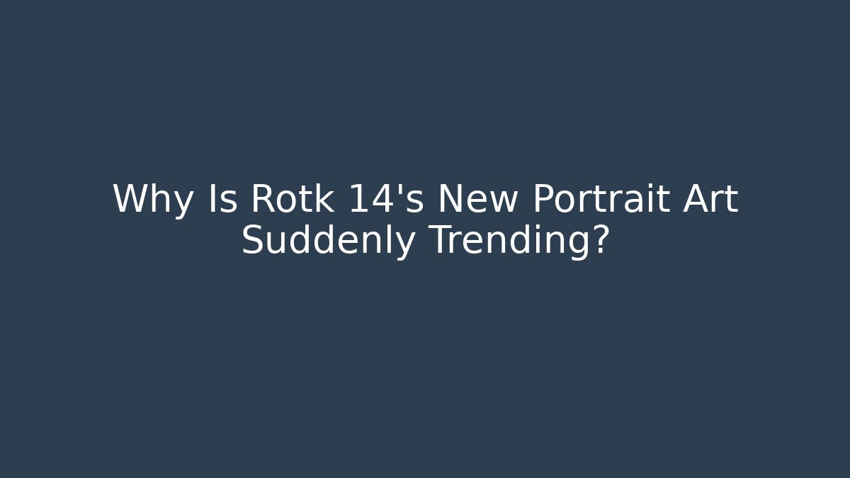 Why Is Rotk 14's New Portrait Art Suddenly Trending?