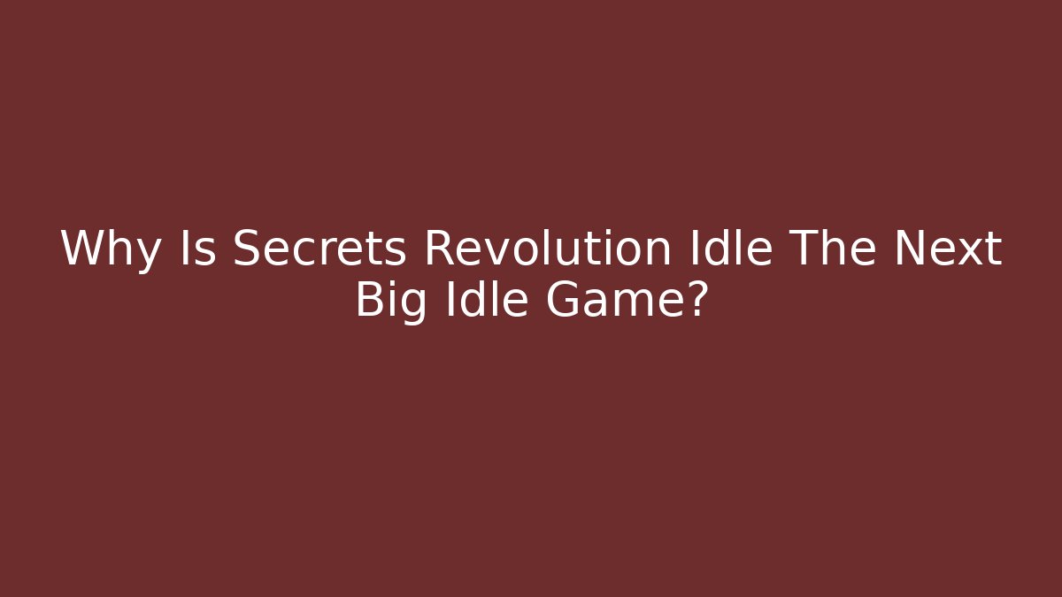 Why Is Secrets Revolution Idle The Next Big Idle Game?