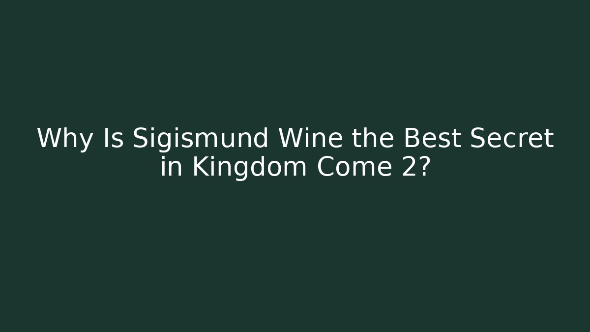 Why Is Sigismund Wine the Best Secret in Kingdom Come 2?