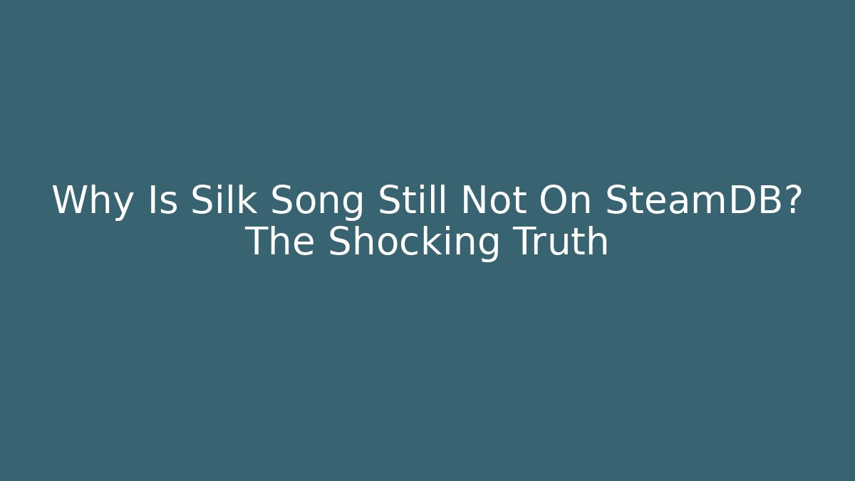 Why Is Silk Song Still Not On SteamDB? The Shocking Truth
