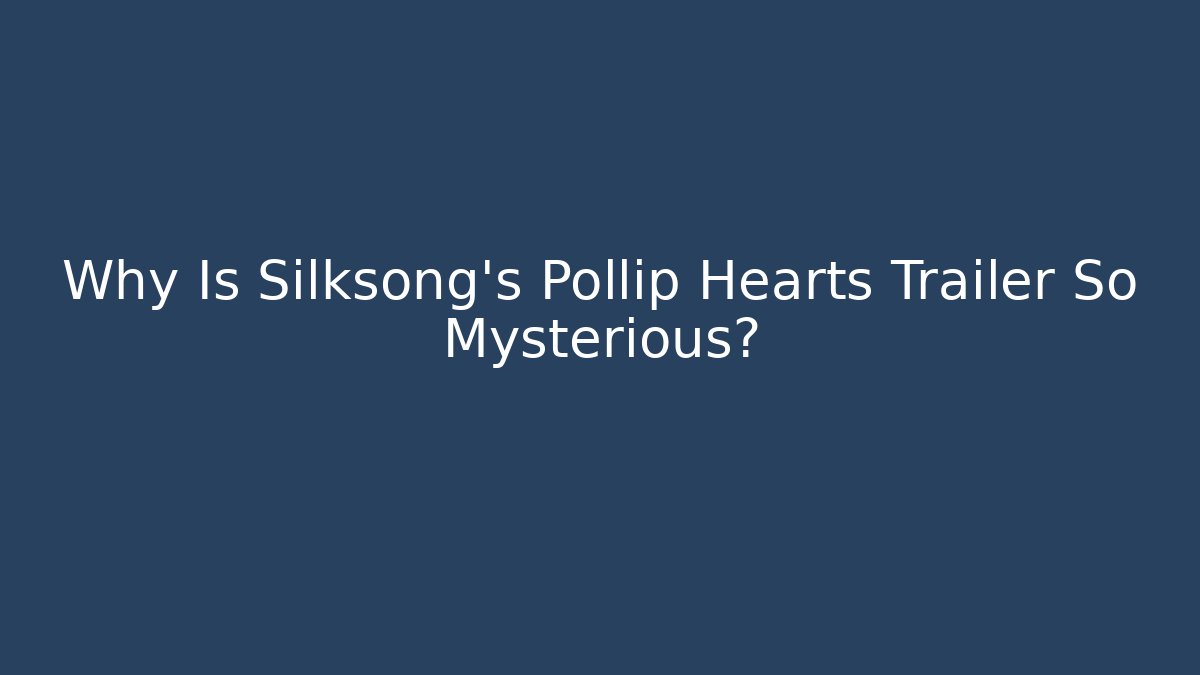 Why Is Silksong's Pollip Hearts Trailer So Mysterious?