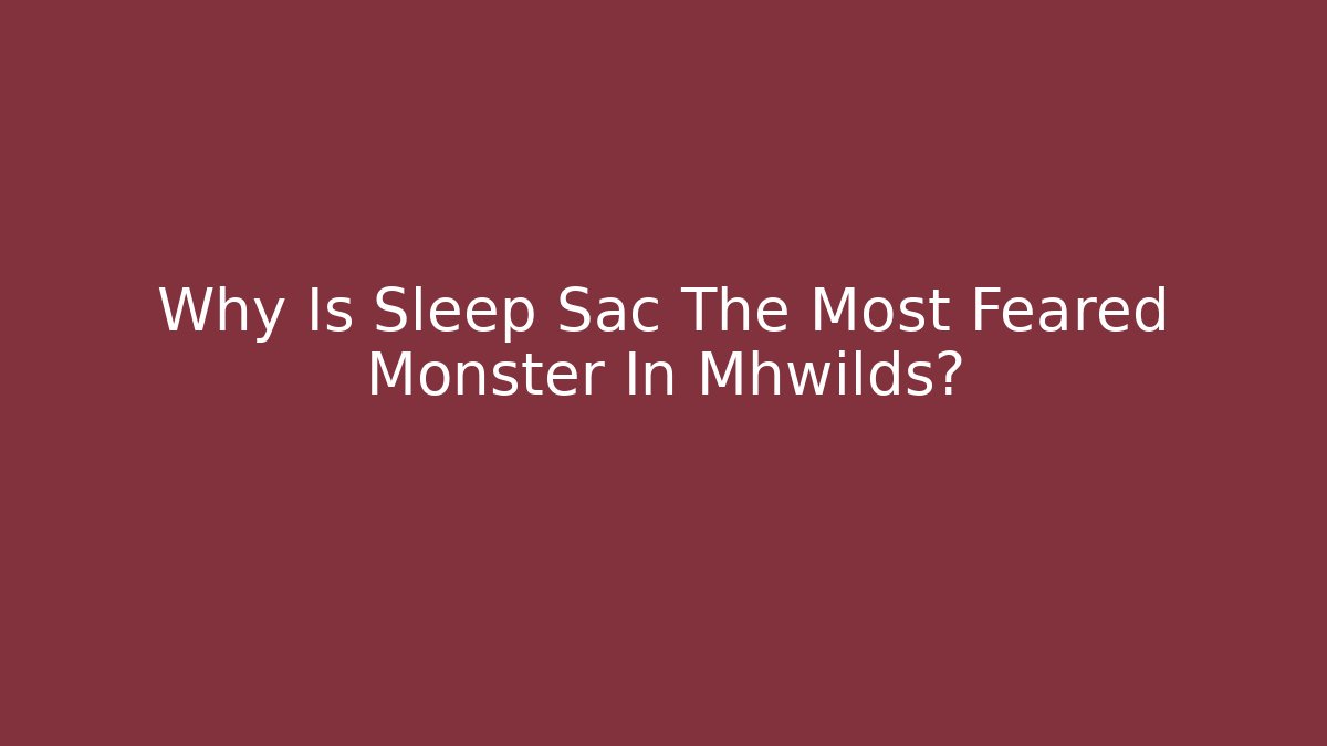 Why Is Sleep Sac The Most Feared Monster In Mhwilds?
