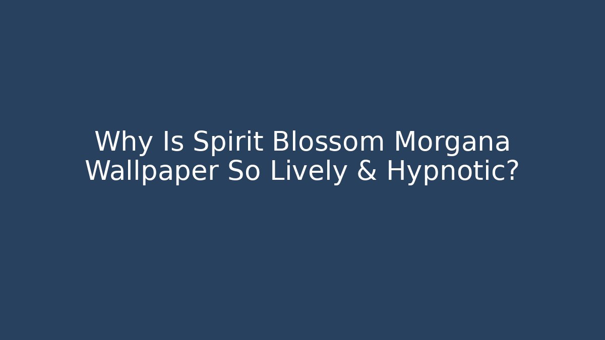 Why Is Spirit Blossom Morgana Wallpaper So Lively & Hypnotic? - Boomer Naturals