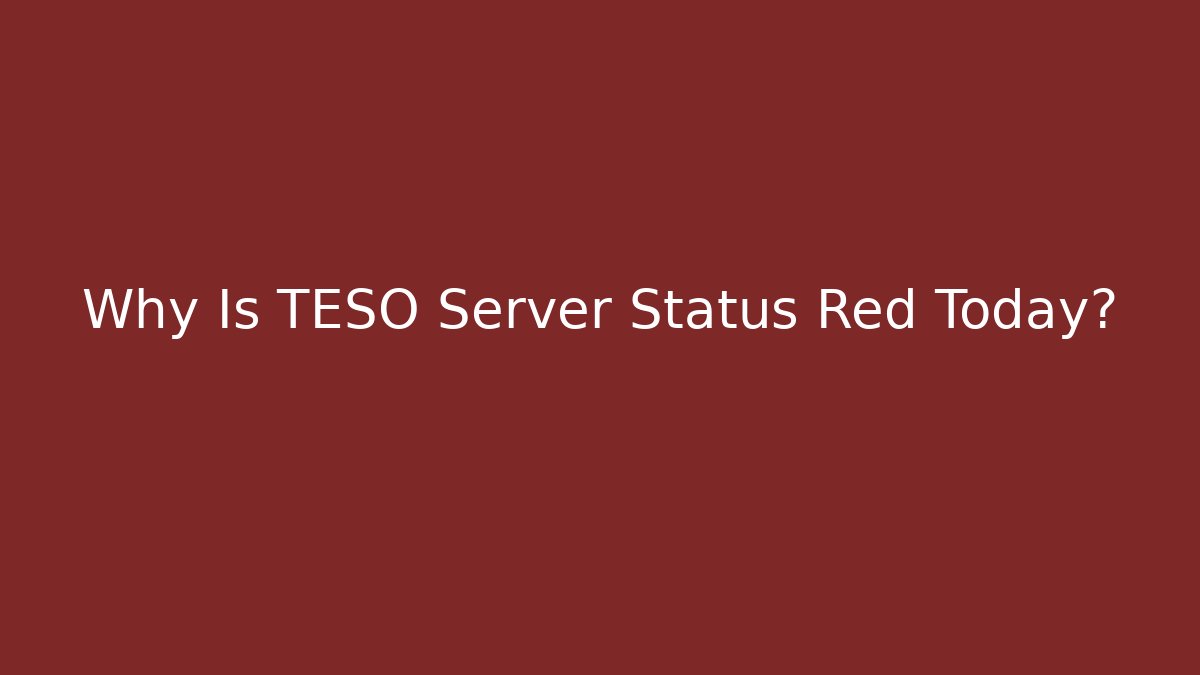 Why Is TESO Server Status Red Today?