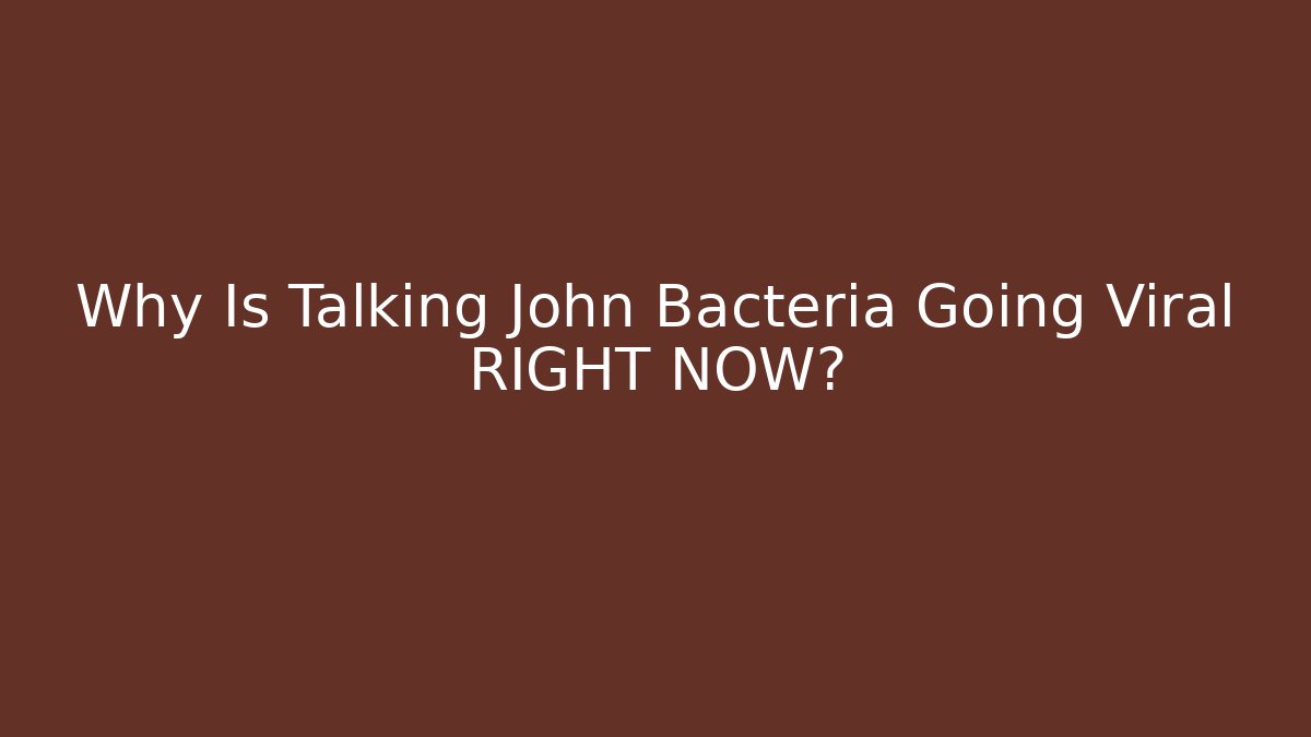 Why Is Talking John Bacteria Going Viral RIGHT NOW?