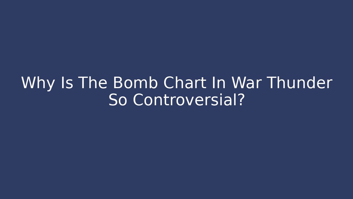 Why Is The Bomb Chart In War Thunder So Controversial?