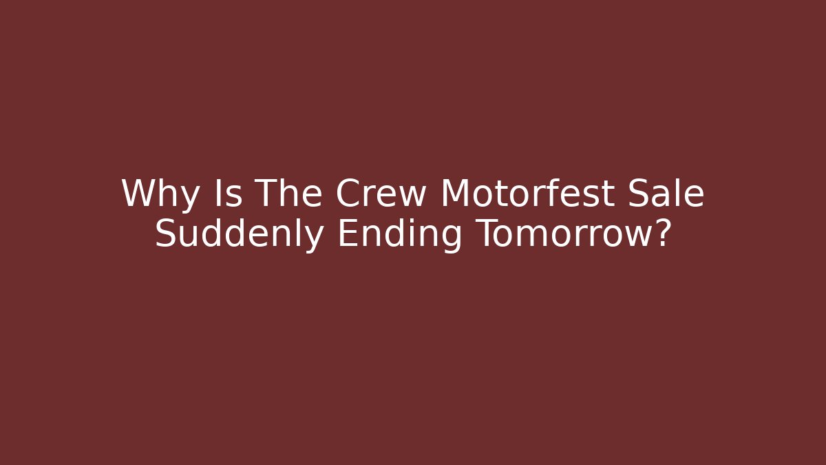 Why Is The Crew Motorfest Sale Suddenly Ending Tomorrow?