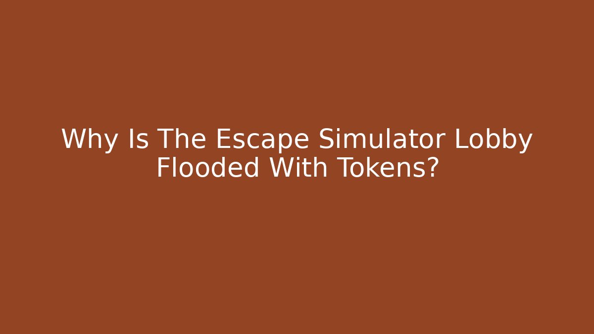 Why Is The Escape Simulator Lobby Flooded With Tokens? - Boomer Naturals
