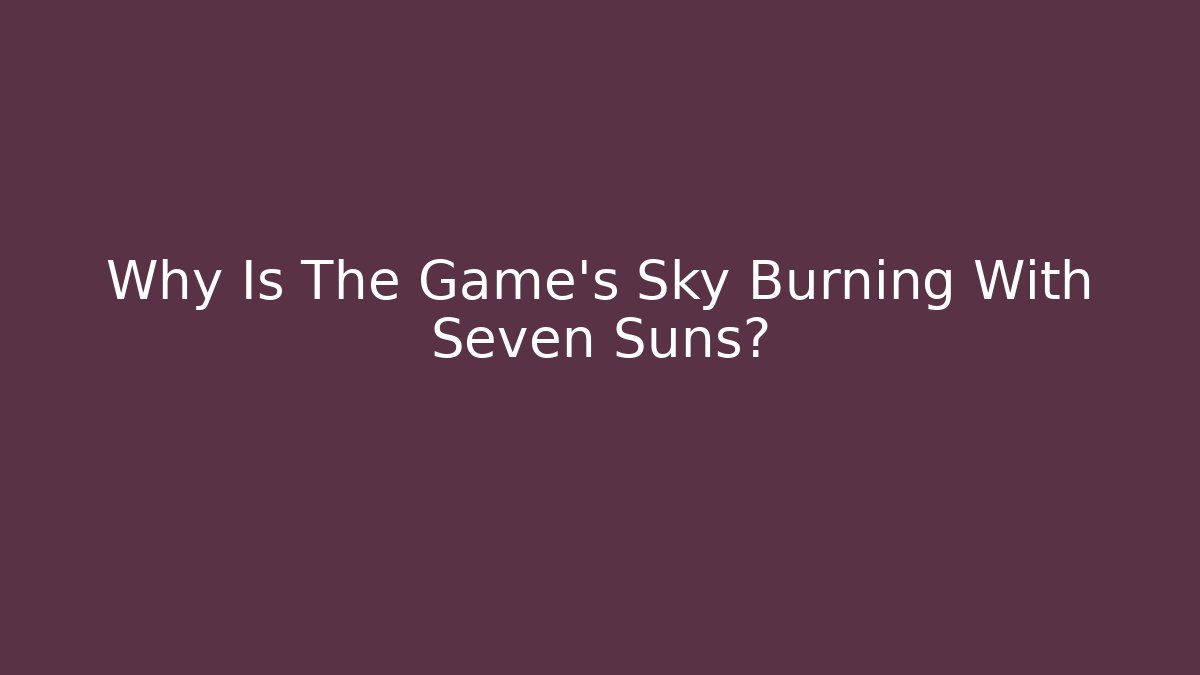 Why Is The Game's Sky Burning With Seven Suns?