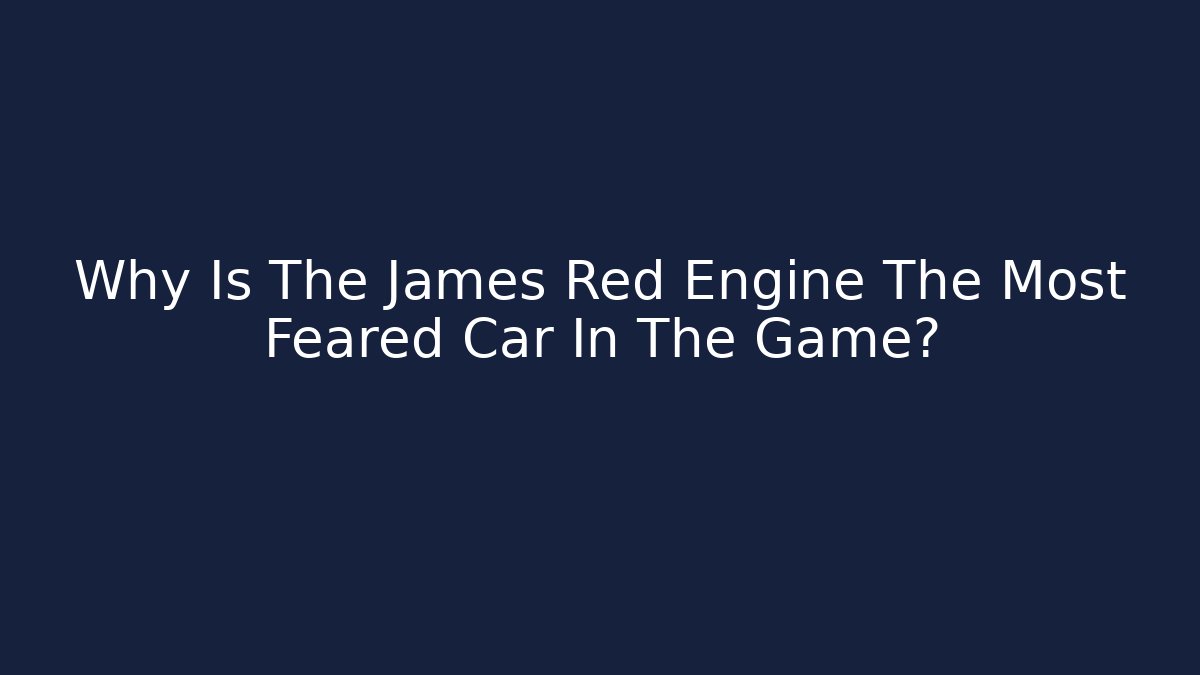 Why Is The James Red Engine The Most Feared Car In The Game?