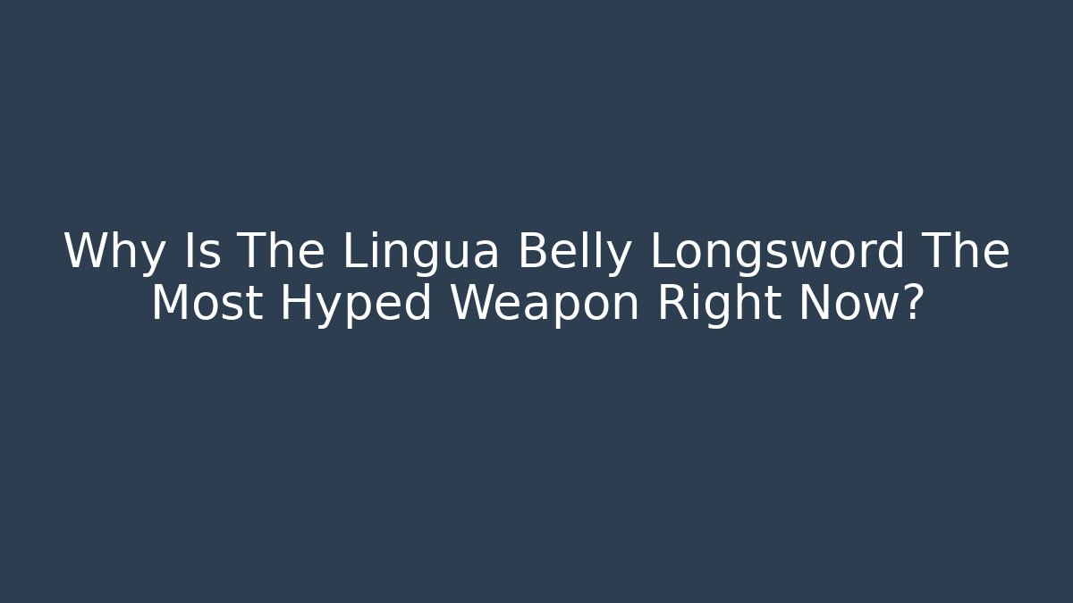 Why Is The Lingua Belly Longsword The Most Hyped Weapon Right Now?