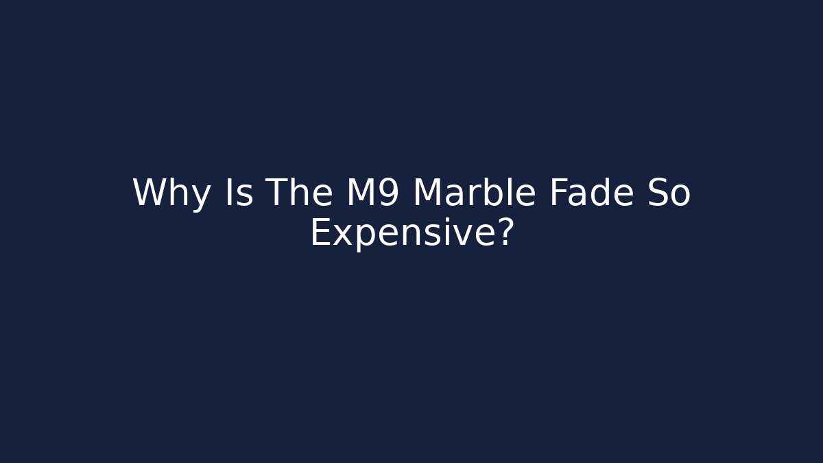 Why Is The M9 Marble Fade So Expensive?
