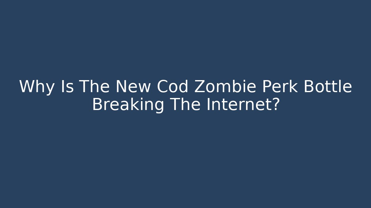 Why Is The New Cod Zombie Perk Bottle Breaking The Internet?