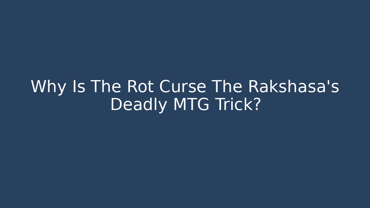 Why Is The Rot Curse The Rakshasa's Deadly MTG Trick?