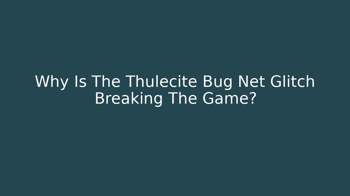 Why Is The Thulecite Bug Net Glitch Breaking The Game?