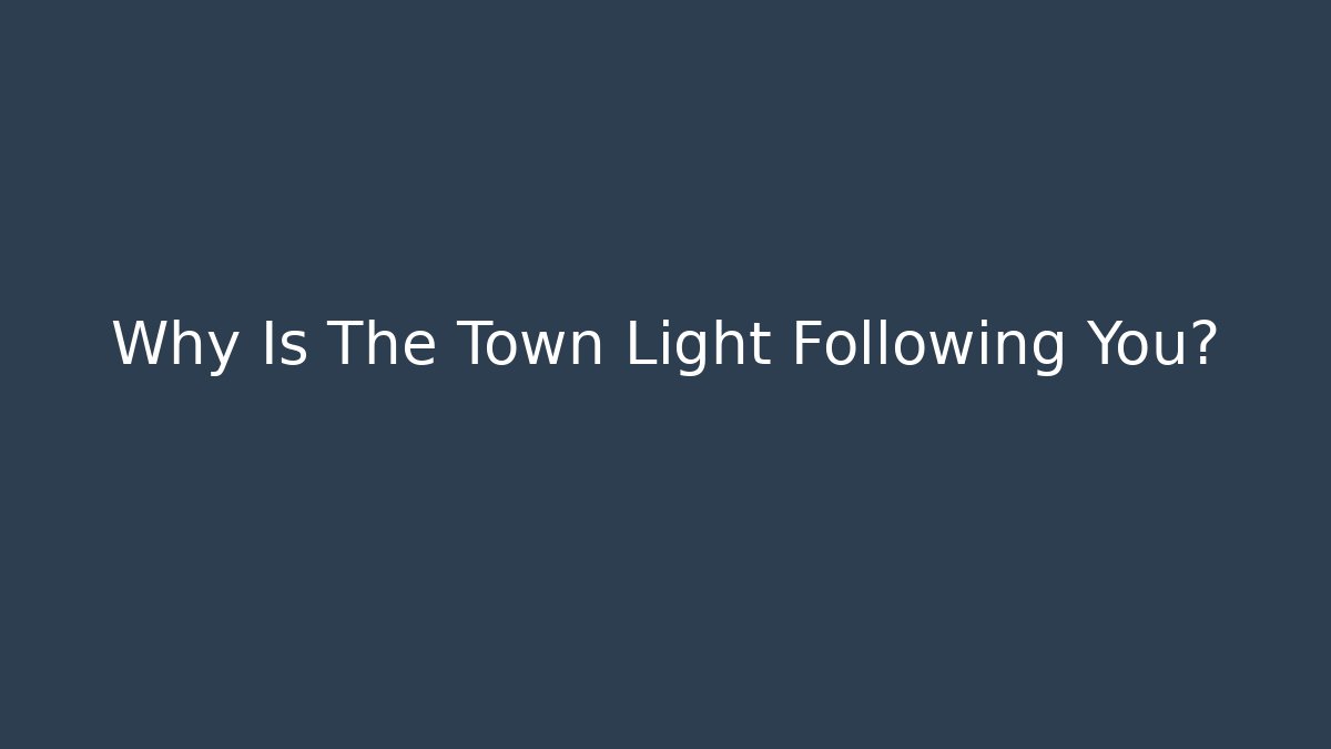 Why Is The Town Light Following You? - Boomer Naturals