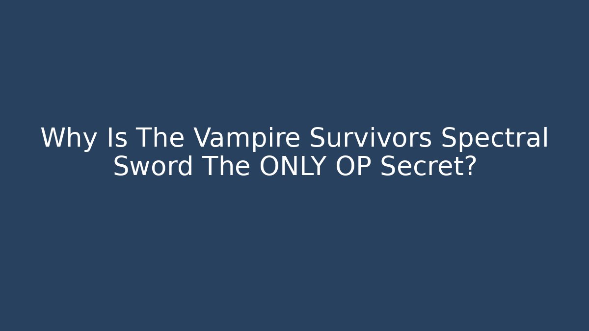 Why Is The Vampire Survivors Spectral Sword The ONLY OP Secret? - Boomer Naturals