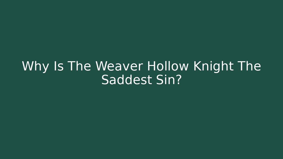 Why Is The Weaver Hollow Knight The Saddest Sin?