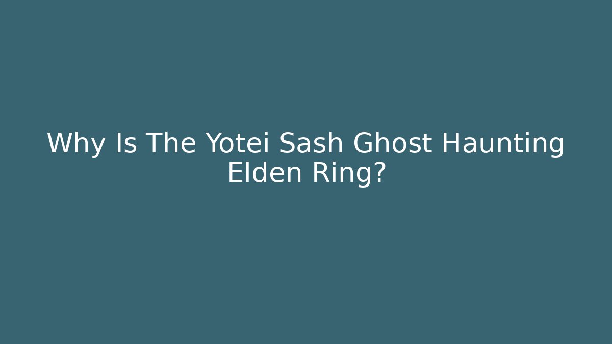 Why Is The Yotei Sash Ghost Haunting Elden Ring? - Boomer Naturals