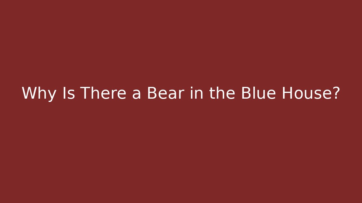 Why Is There a Bear in the Blue House? - Boomer Naturals