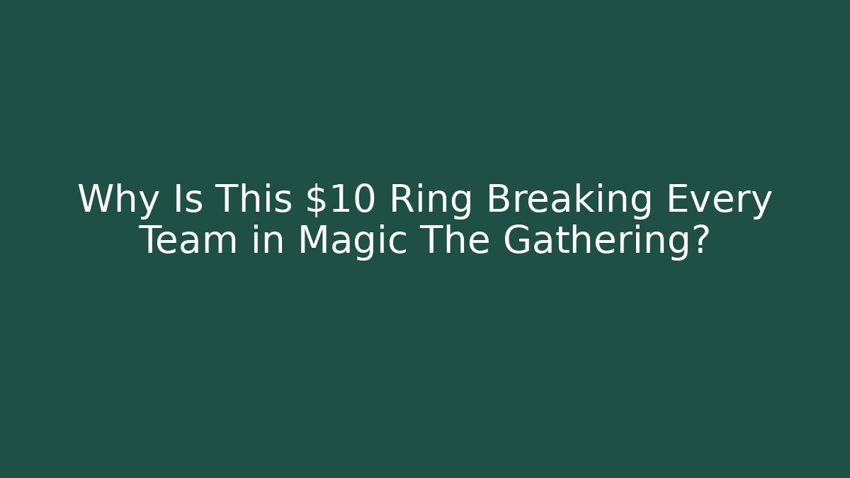Why Is This $10 Ring Breaking Every Team in Magic The Gathering? - Boomer Naturals