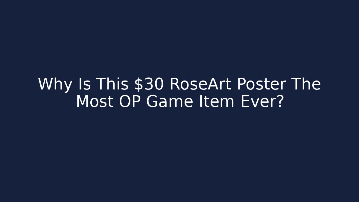 Why Is This $30 RoseArt Poster The Most OP Game Item Ever?