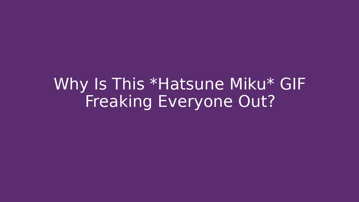 Why Is This *Hatsune Miku* GIF Freaking Everyone Out?