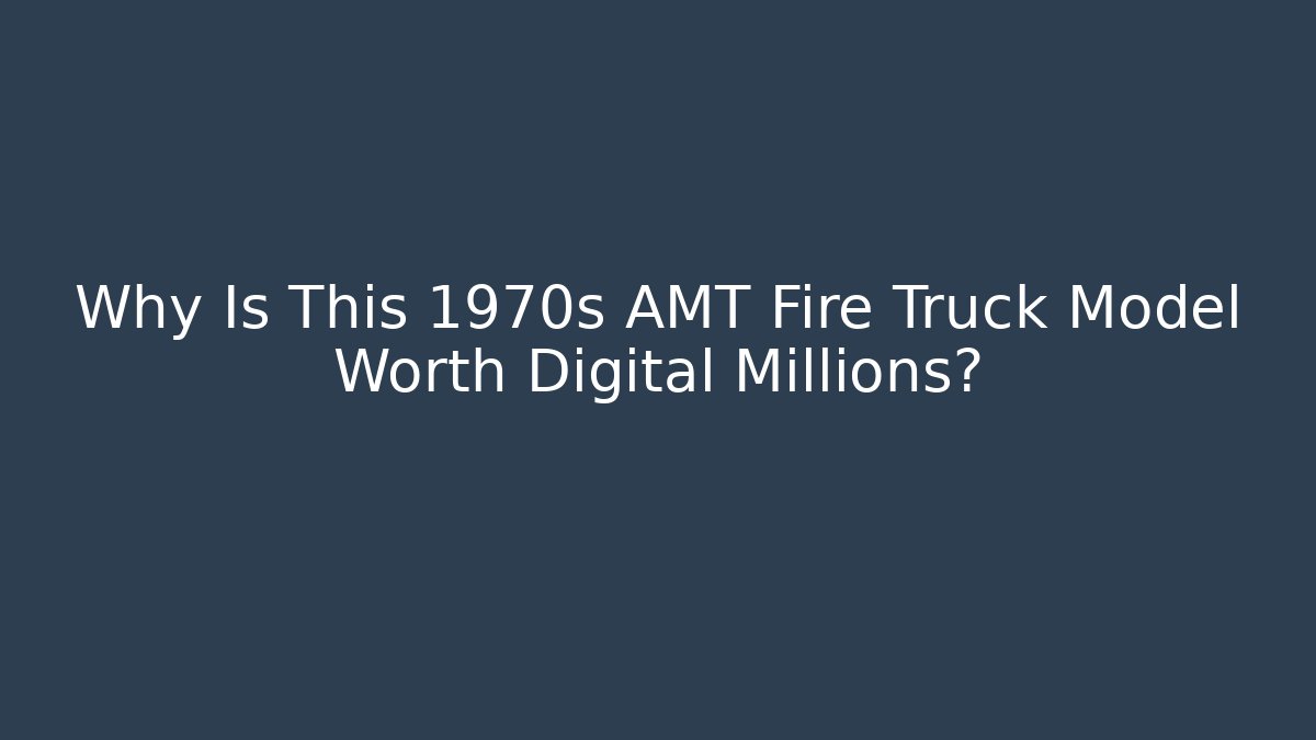 Why Is This 1970s AMT Fire Truck Model Worth Digital Millions?
