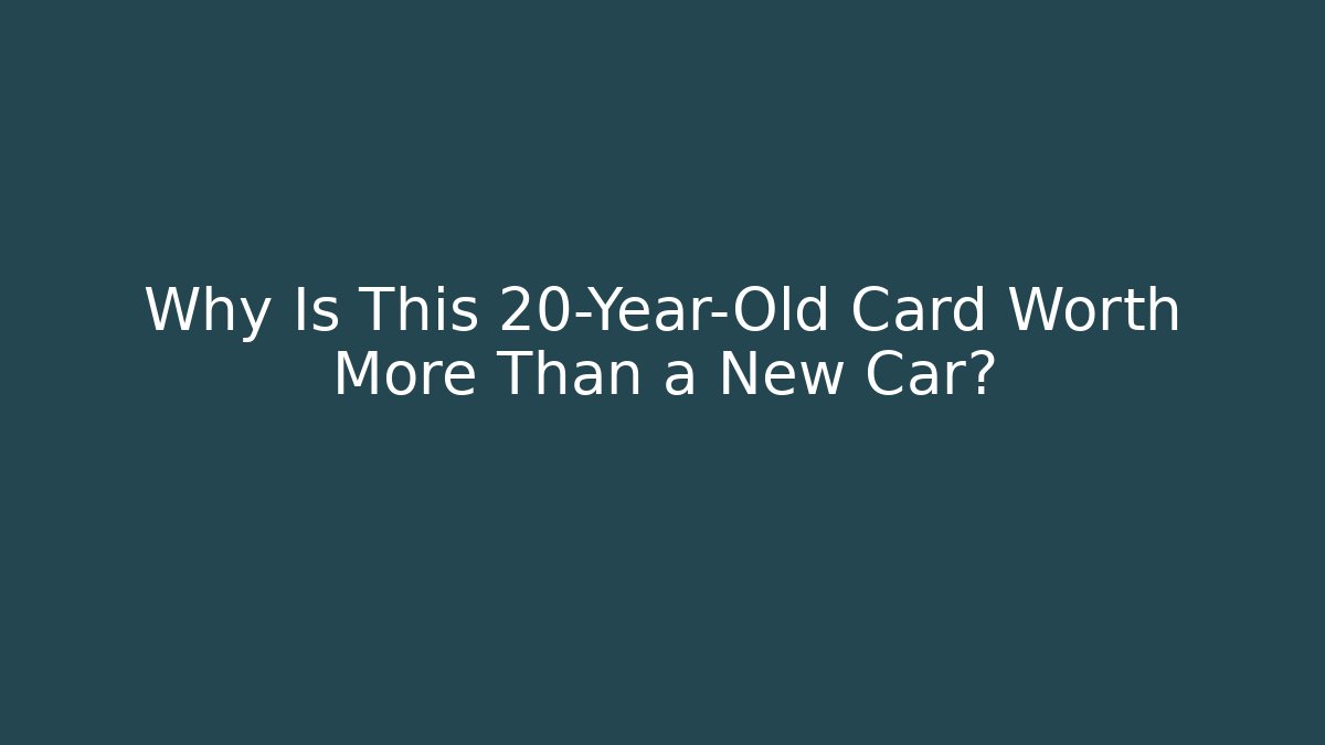 Why Is This 20-Year-Old Card Worth More Than a New Car?