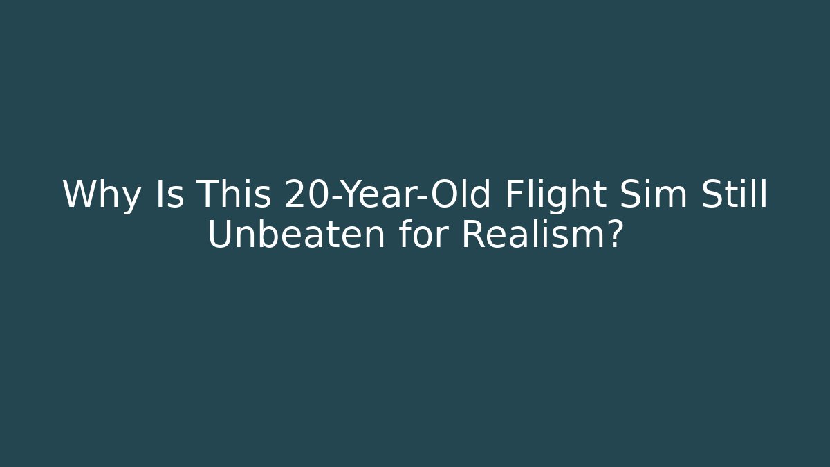 Why Is This 20-Year-Old Flight Sim Still Unbeaten for Realism?