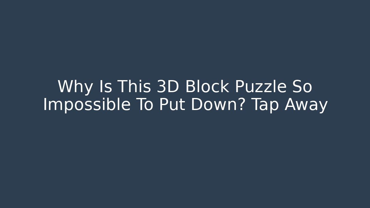 Why Is This 3D Block Puzzle So Impossible To Put Down? Tap Away