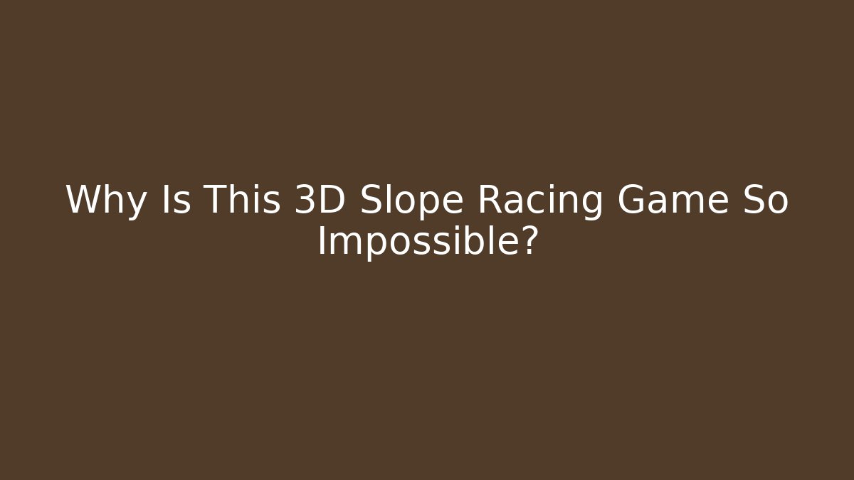 Why Is This 3D Slope Racing Game So Impossible?