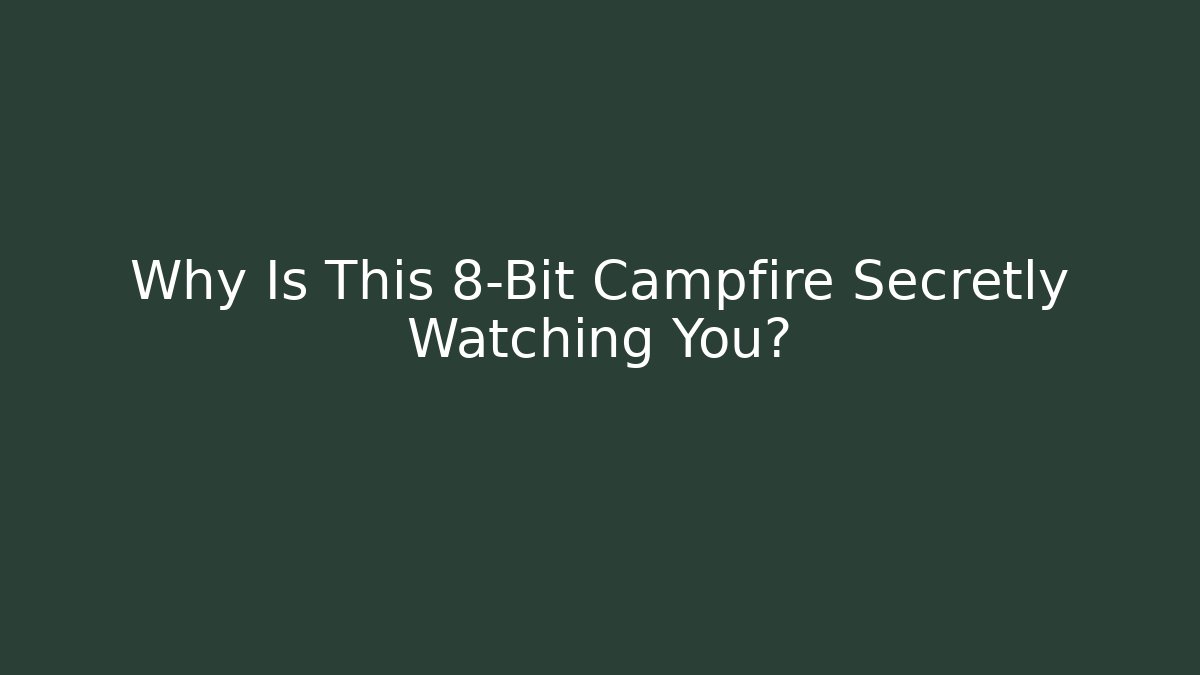 Why Is This 8-Bit Campfire Secretly Watching You?
