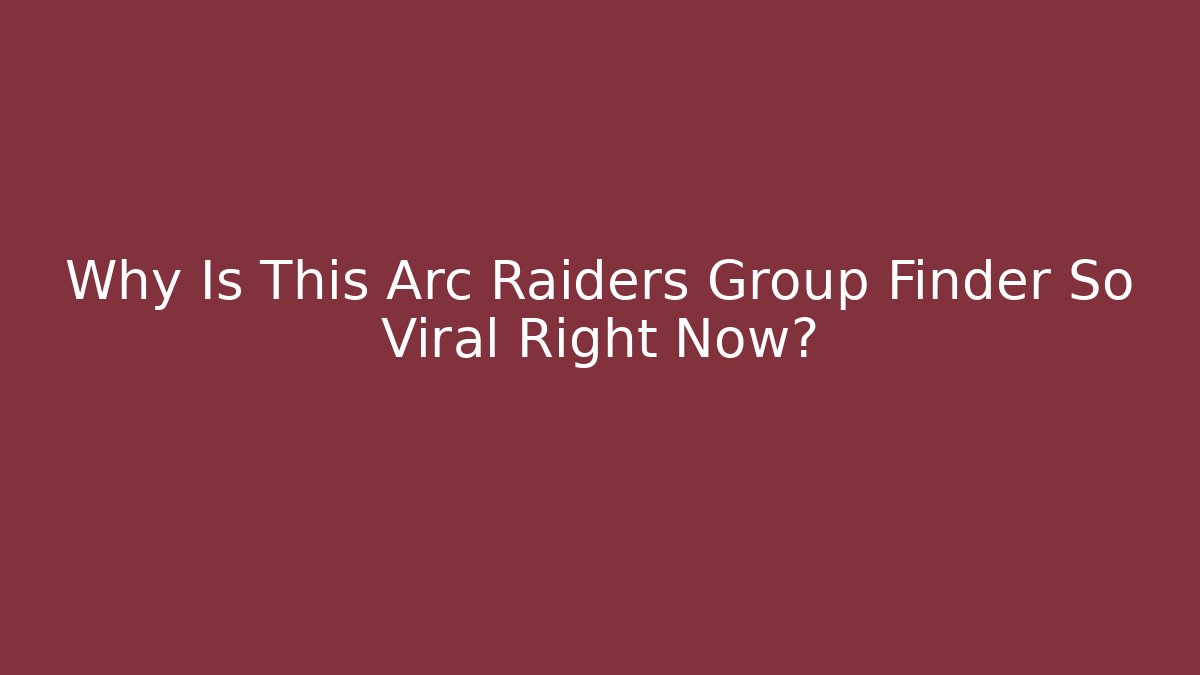 Why Is This Arc Raiders Group Finder So Viral Right Now?