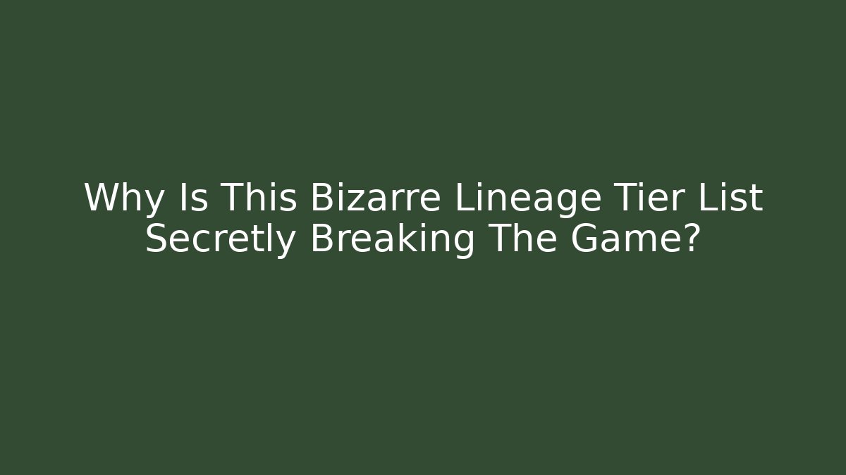 Why Is This Bizarre Lineage Tier List Secretly Breaking The Game?