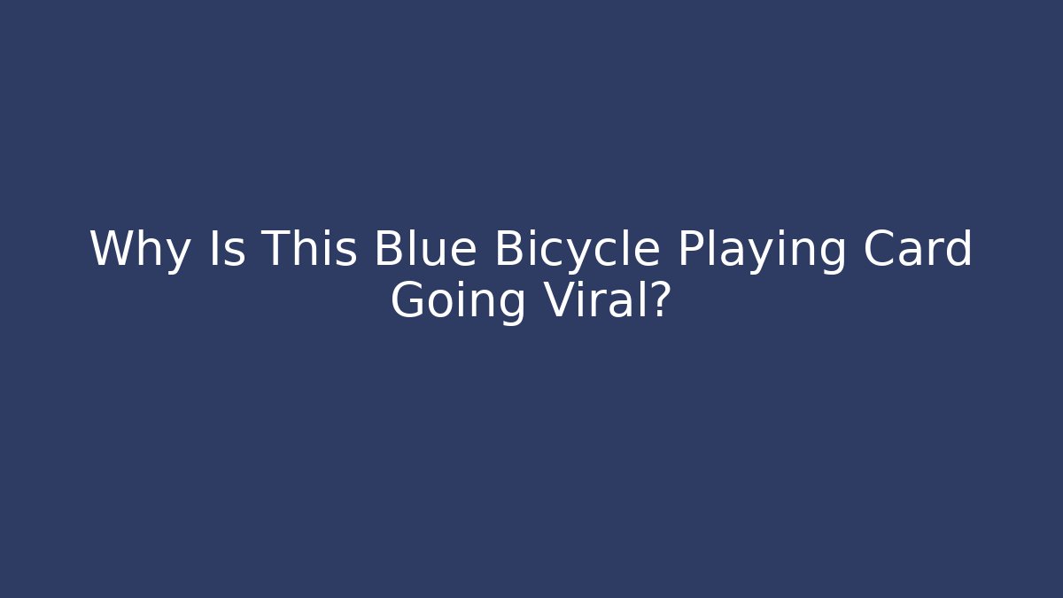 Why Is This Blue Bicycle Playing Card Going Viral?