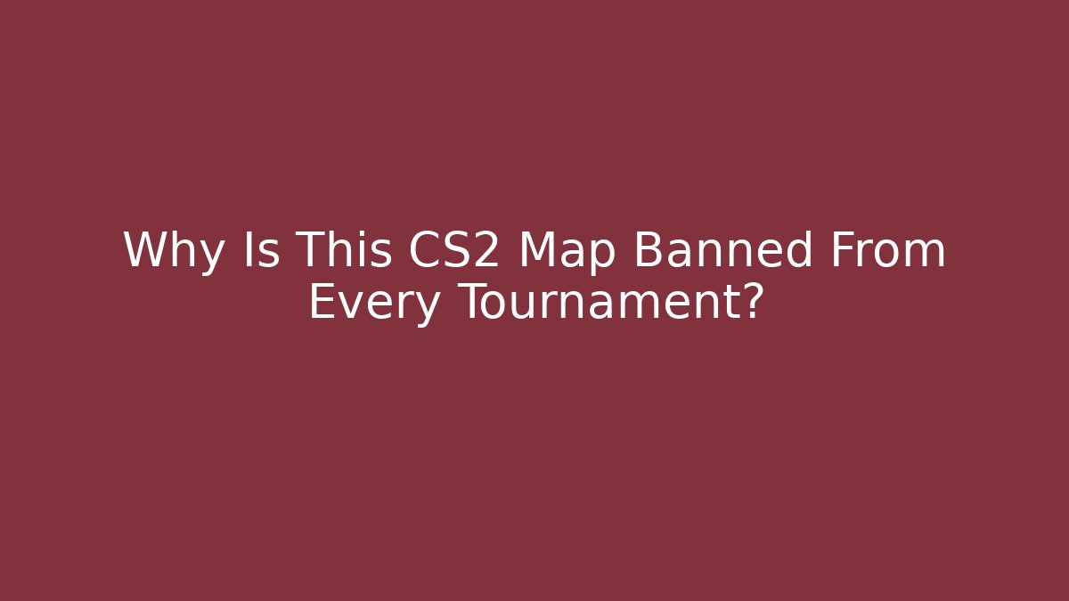Why Is This CS2 Map Banned From Every Tournament?