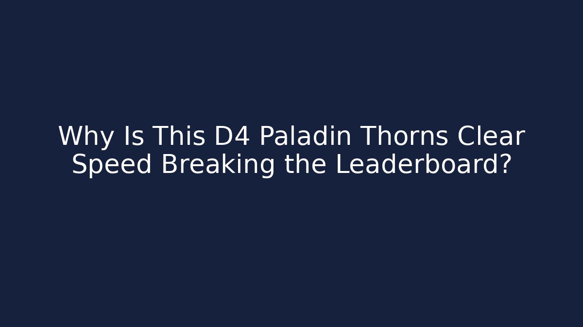 Why Is This D4 Paladin Thorns Clear Speed Breaking the Leaderboard?