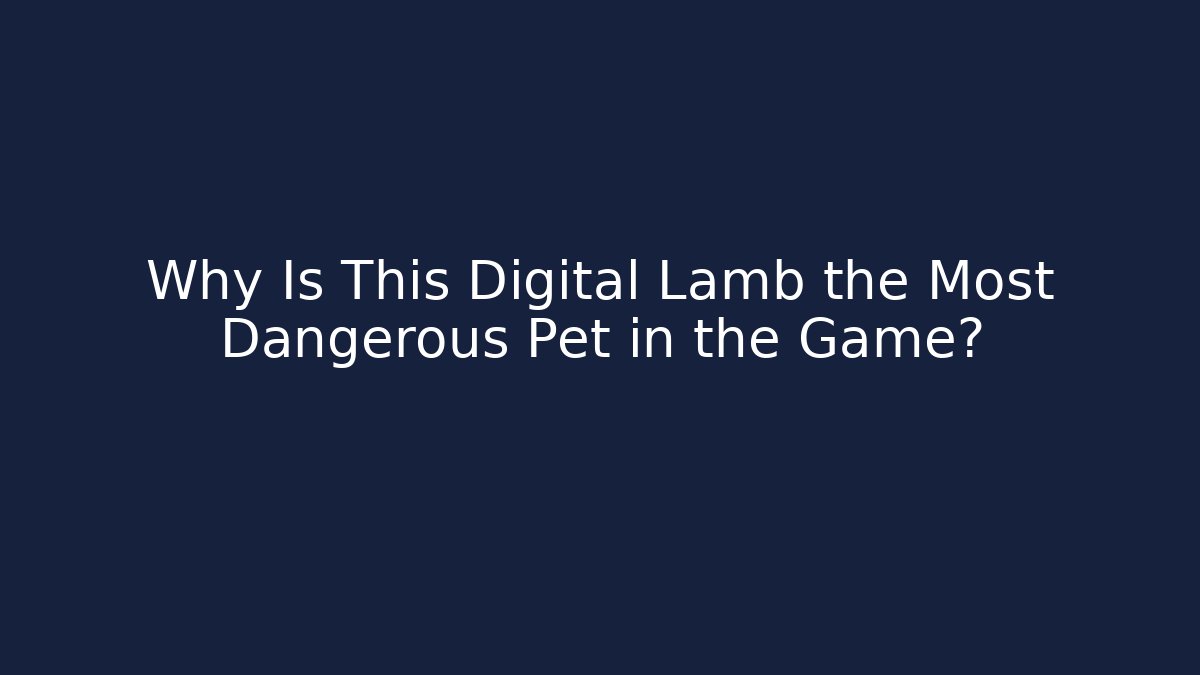 Why Is This Digital Lamb the Most Dangerous Pet in the Game?